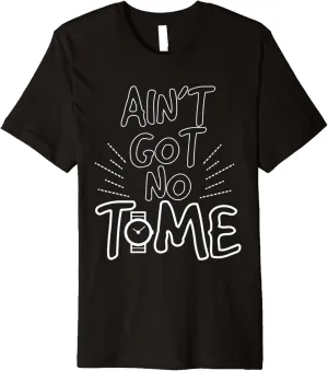 Pocket Watch Lovers Premium T-Shirt Funny Ain't Got No Time reject grit archive regiment botanist portable But Watches 