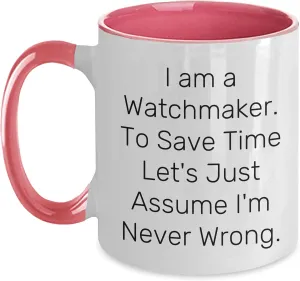 Unique Gifts Funny junction Watchmaker Gifts for Men and Women, Two Tone Coffee Mug, I Am A Watchmaker. To Save Time Let's Just Assume I'm Never Wrong., Christmas 